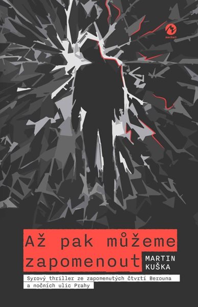 Až pak můžeme zapomenout - Syrový thriller ze zapomenutých čtvrtí Berouna a nočních ulic Prahy - Kuška Martin