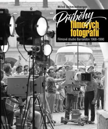 Příběhy filmových fotografií - Filmové studio Barrandov 1968-1990 - Schmiedberger Miloš