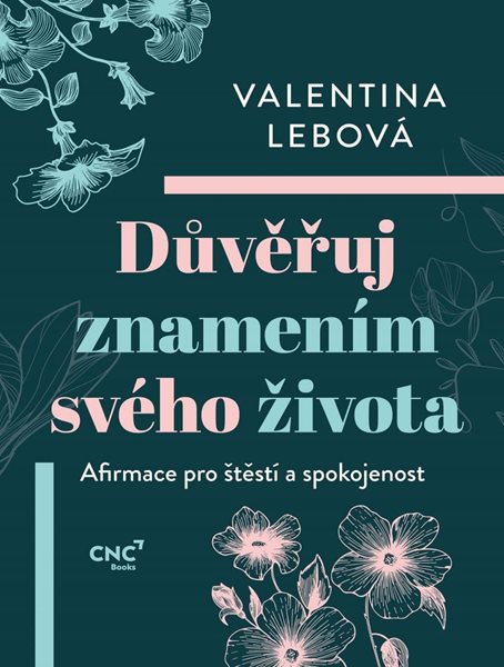 Důvěřuj znamením svého života - Afirmace pro štěstí a spokojenost - Lebová Valentina