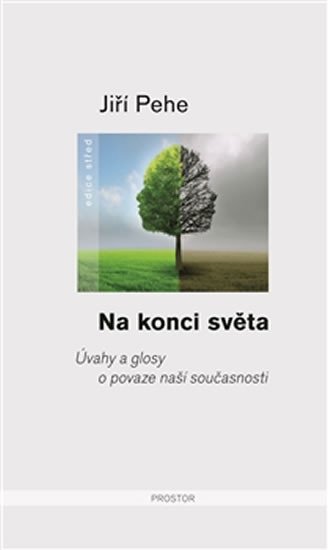 Na konci světa - Úvahy a glosy o povaze naší současnosti - Pehe Jiří