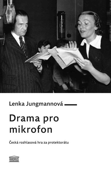 Drama pro mikrofon - Česká rozhlasová hra za protektorátu - Jungmannová Lenka