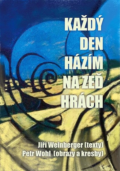 Každý den házím na zeď hrách - Weinberger Jiří