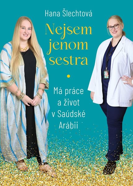 Nejsem jenom sestra: Má práce a život v Saúdské Arábii - Šlechtová Hana