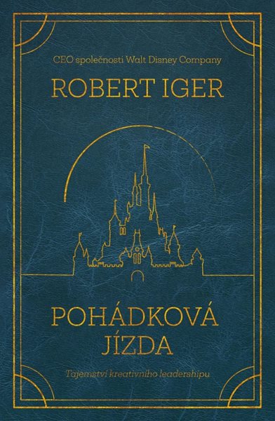 Pohádková jízda: Tajemství kreativního leadershipu - Iger Robert