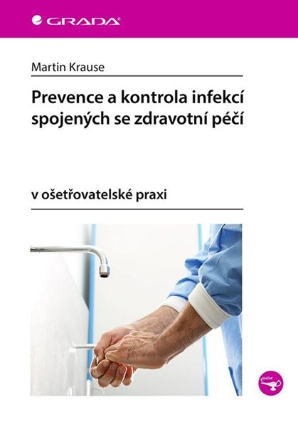 Prevence a kontrola infekcí spojených se zdravotní péčí v ošetřovatelské praxi - Krause Martin