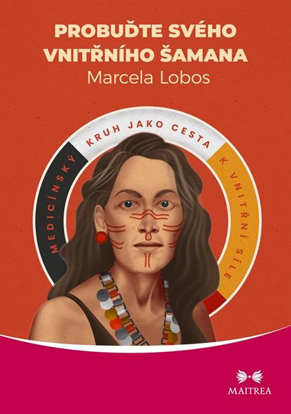 Probuďte svého vnitřního šamana - Medicínský kruh jako cesta k vnitřní síle - Lobos Marcela