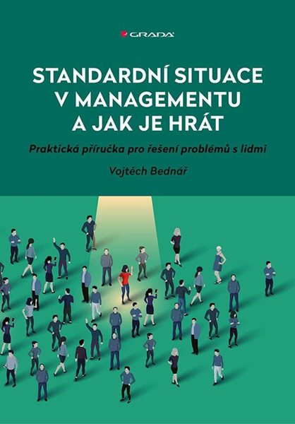 Standardní situace v managementu a jak je hrát - Praktická příručka pro řešení problémů s lidmi - Bednář Vojtěch