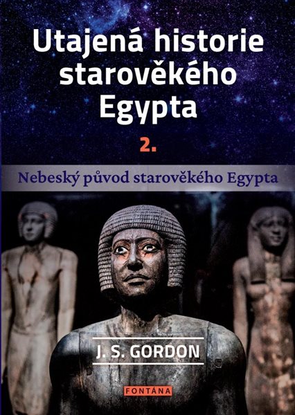 Utajená historie starověkého Egypta 2. - Nebeský původ starověkého Egypta - Gordon J. S.